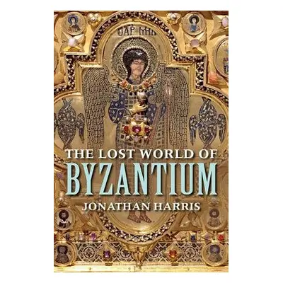 Lost World of Byzantium - Harris, Jonathan