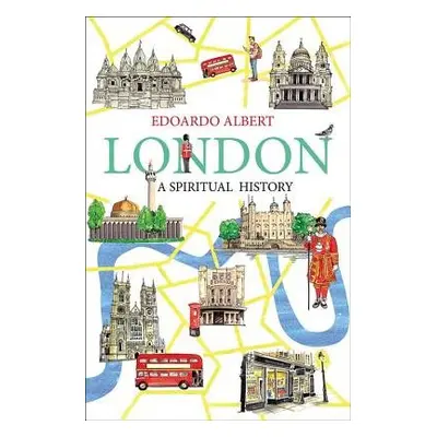 London: A Spiritual History - Albert, Edoardo