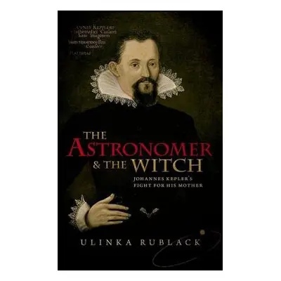 Astronomer and the Witch - Rublack, Ulinka (Professor of Early Modern European History, Universi