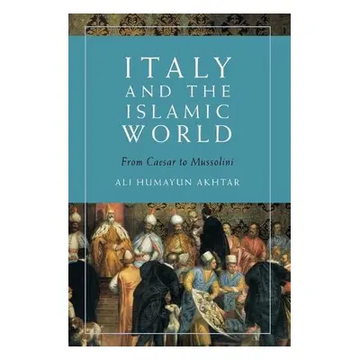 Italy and the Islamic World - Ali Humayun Akhtar