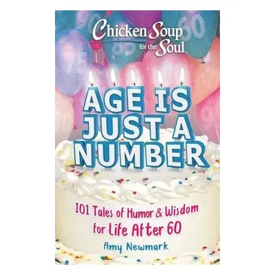 Chicken Soup for the Soul: Age Is Just a Number - Newmark, Amy