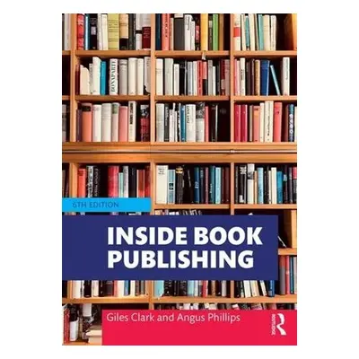 Inside Book Publishing - Phillips, Angus (Oxford International Centre for Publishing Studies, Ox