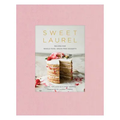 Sweet Laurel Cookbook - Gallucci, Laurel a Thomas, Claire