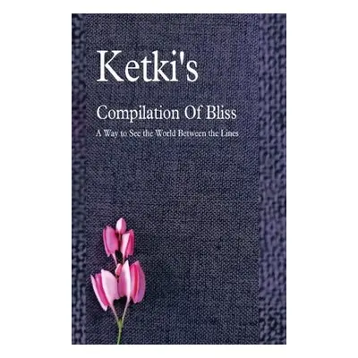 Ketki's Compilation Of Bliss - A Way to See the World Between the Lines - Kulkarni, Ketki