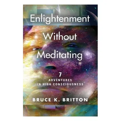 Enlightenment Without Meditating - Britton, Bruce K