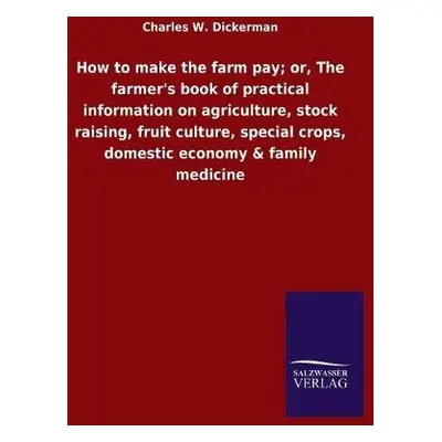 How to make the farm pay; or, The farmer's book of practical information on agriculture, stock r