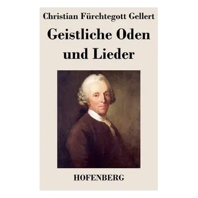 Geistliche Oden und Lieder - Christian Furchtegott Gellert