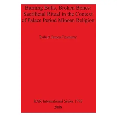 Burning Bulls Broken Bones: Sacrificial Ritual in the Context of Palace Period Minoan Religion -