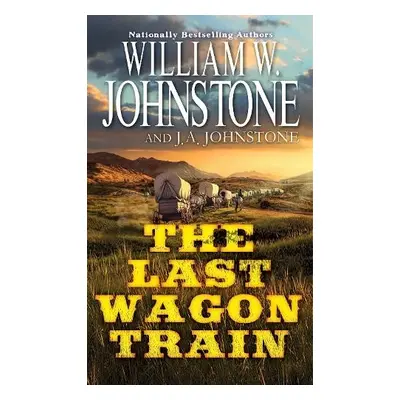 Last Wagon Train - Johnstone, William W. a Johnstone, J.A.