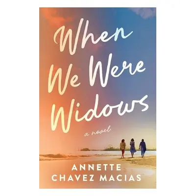 When We Were Widows - Chavez Macias, Annette