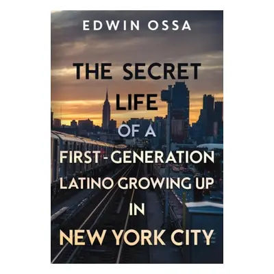 Secret Life of a First-Generation Latino Growing Up in New York City - Ossa, Edwin