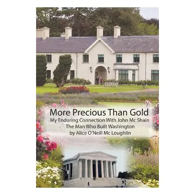 More Precious Than Gold: My enduring connection with John McShain--the Man Who Built Washington 