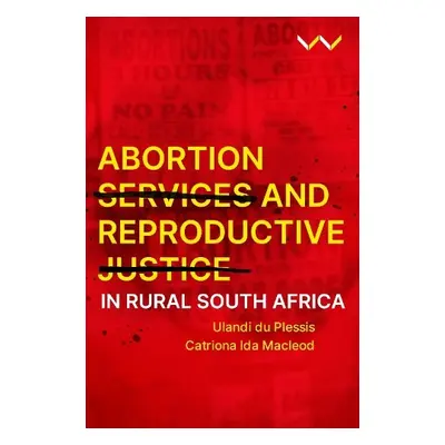 Abortion Services and Reproductive Justice in Rural South Africa - du Plessis, Ulandi a Macleod,