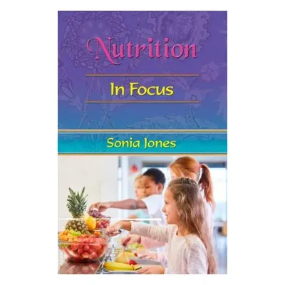 Nutrition: in Focus - Jones, Sonia (Sonia Jones)