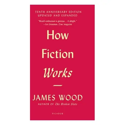 How Fiction Works (Tenth Anniversary Edition) - Wood, James