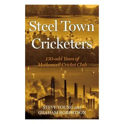 Steel Town Cricketers - Young, Steve a Robertson, Graham