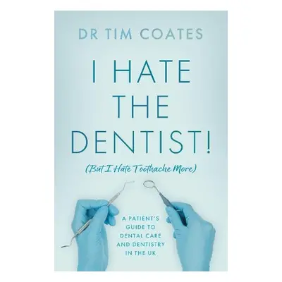 I Hate the Dentist! - Coates, Dr Tim