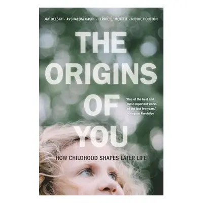 Origins of You - Belsky, Jay a Caspi, Avshalom a Moffitt, Terrie E. a Poulton, Richie