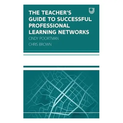 Teacher's Guide to Successful Professional Learning Networks: Overcoming Challenges and Improvin