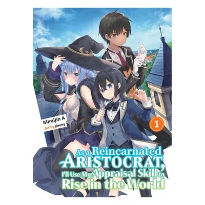 As A Reincarnated Aristocrat, I'll Use My Appraisal Skill To Rise In The World 1 (light Novel) -