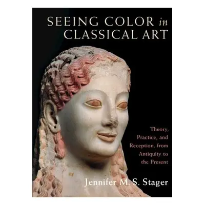 Seeing Color in Classical Art - Stager, Jennifer M. S. (The Johns Hopkins University, Maryland)