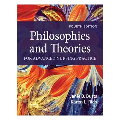 Philosophies and Theories for Advanced Nursing Practice - Butts, Janie B. a Rich, Karen L.