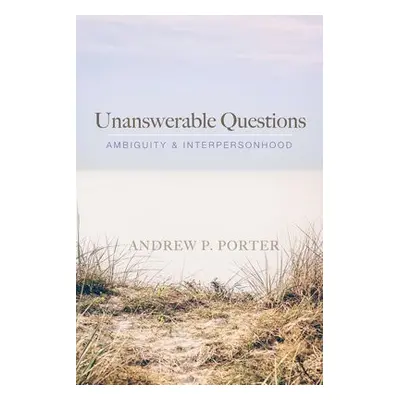 Unanswerable Questions - Porter, Andrew P