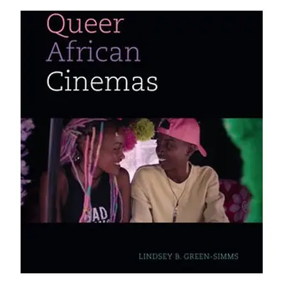 Queer African Cinemas - Green-Simms, Lindsey B.