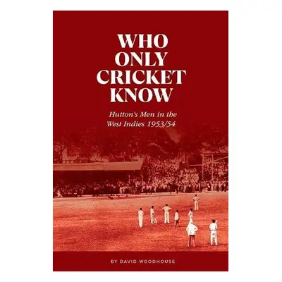 Who Only Cricket Know - Woodhouse, David