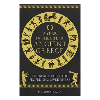 Year in the Life of Ancient Greece - Matyszak, Dr Philip