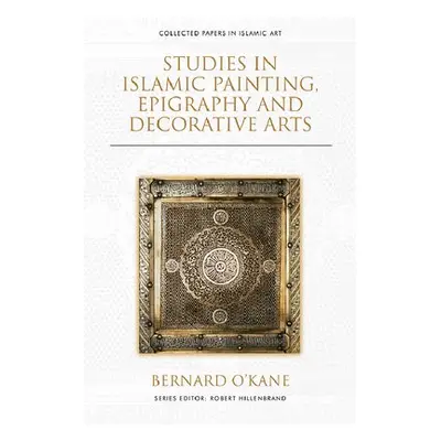 Studies in Islamic Painting, Epigraphy and Decorative Arts - O'Kane, Bernard