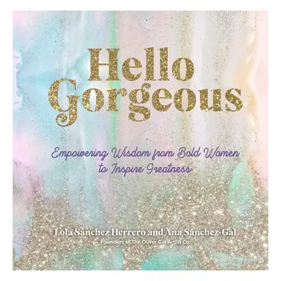 Hello Gorgeous - Sanchez Herrero, Lola a Sanchez-Gal, Ana a The Oliver Gal Artist Co.