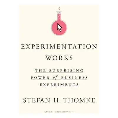 Experimentation Works - Thomke, Stefan H.