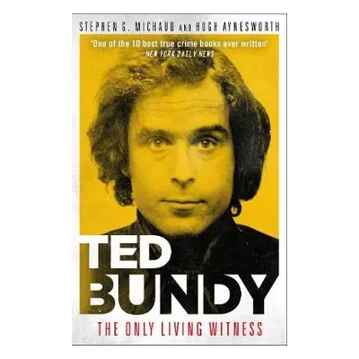 Ted Bundy: The Only Living Witness - Michaud, Stephen G. a Aynesworth, Hugh