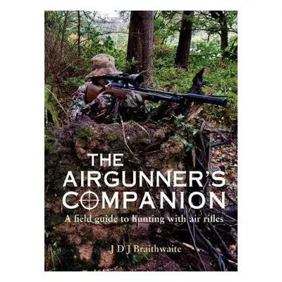 Airgunner's Companion - Braithwaite, J D J, PhD, BS(hons)