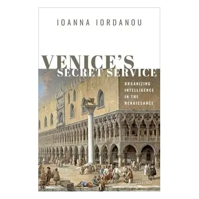 Venice's Secret Service - Iordanou, Ioanna (Senior Lecturer in Human Resource Management, Senior