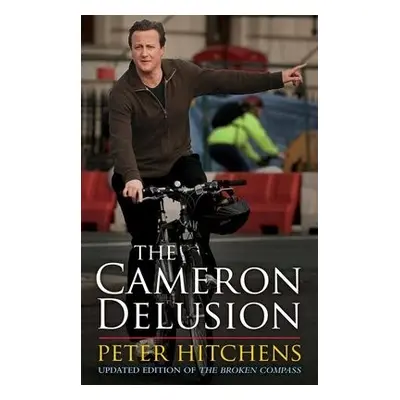 Cameron Delusion - Hitchens, Peter (Journalist and Commentator, UK)