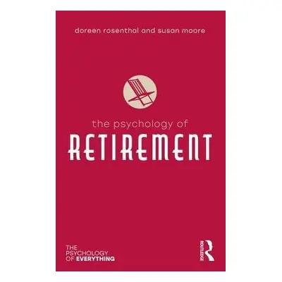 Psychology of Retirement - Rosenthal, Doreen (University of Melbourne, Australia) a Susan Moore