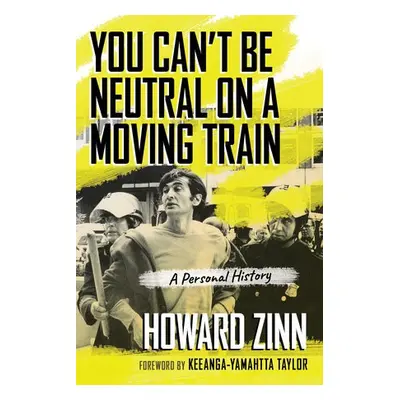 You Can't Be Neutral on a Moving Train - Zinn, Howard