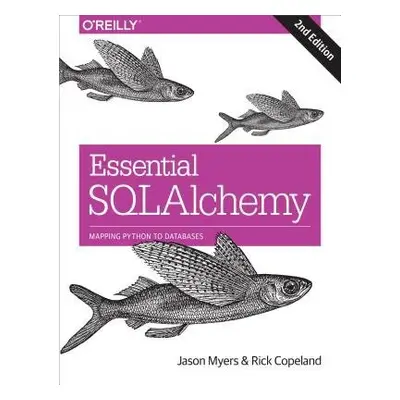 Essential SQLAlchemy, 2e - Myers, Jason a Copeland, Rick