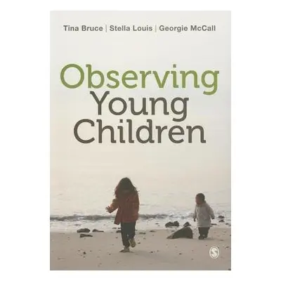 Observing Young Children - Bruce, Tina (Honorary Visiting Professor at University of Roehampton)