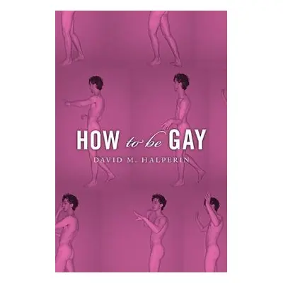 How To Be Gay - Halperin, David M.