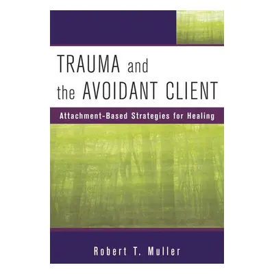 Trauma and the Avoidant Client - Muller, Robert T.