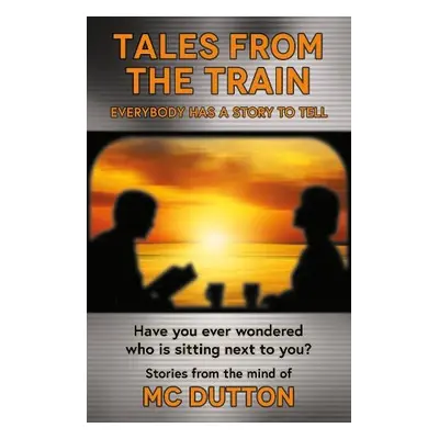 Tales From the Train - Dutton, M. C.