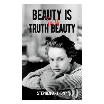 Beauty Is Truth, Truth Beauty - Anthony, Stephen