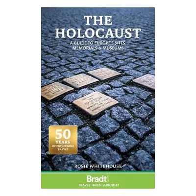 Bradt Travel Guide: The Holocaust: A Guide to Europe's Sites, Memorials and Museums - Whitehous