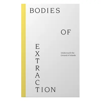 Bodies of Extraction: Underneath the Ground of Islands