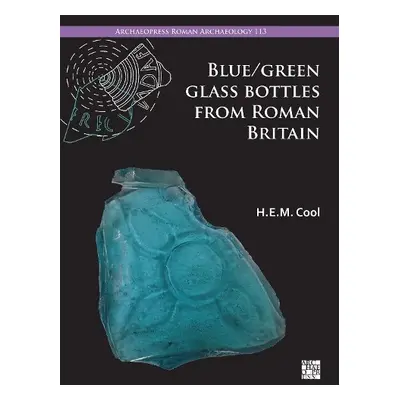 Blue/Green Glass Bottles from Roman Britain - Cool, H.E.M. (Director, Barbican Research Associat