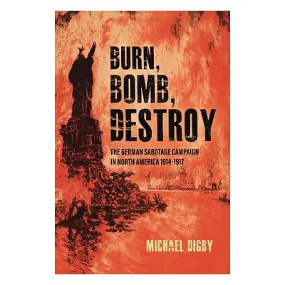 Burn, Bomb, Destroy - Digby, Michael