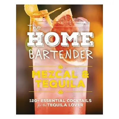 Home Bartender: Mezcal and Tequila - Editors of Cider Mill Press